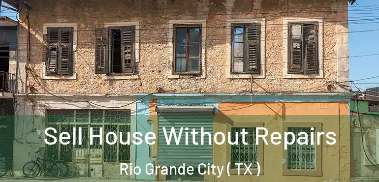  Sell House Without Repairs Rio Grande City ( TX )