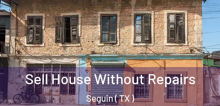  Sell House Without Repairs Seguin ( TX )