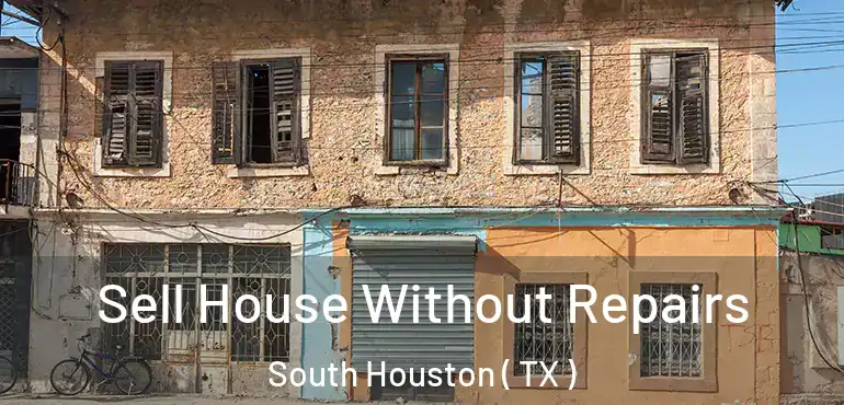  Sell House Without Repairs South Houston ( TX )