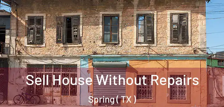  Sell House Without Repairs Spring ( TX )