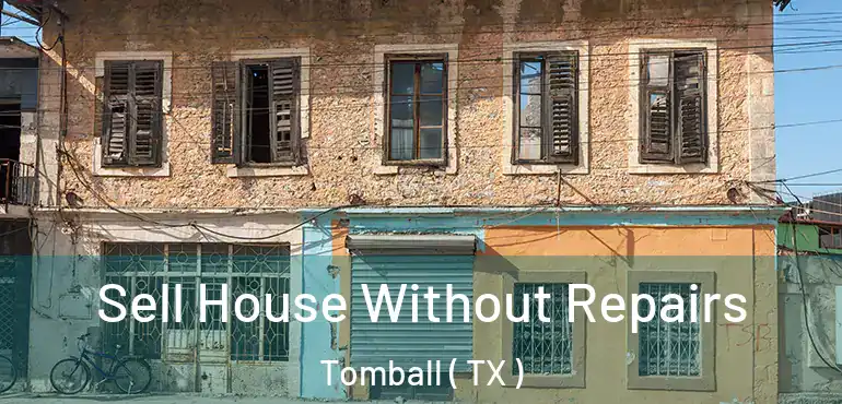  Sell House Without Repairs Tomball ( TX )