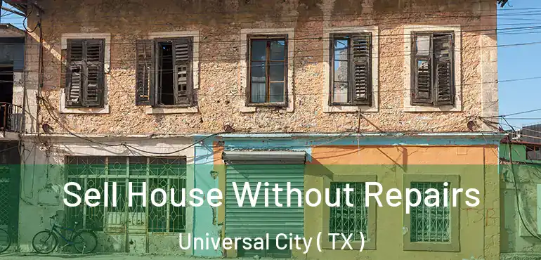  Sell House Without Repairs Universal City ( TX )
