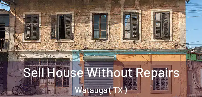  Sell House Without Repairs Watauga ( TX )