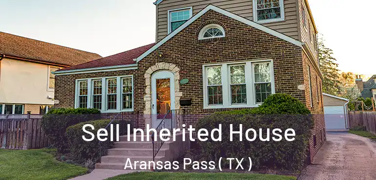  Sell Inherited House Aransas Pass ( TX )