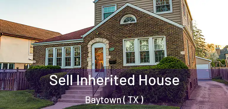  Sell Inherited House Baytown ( TX )