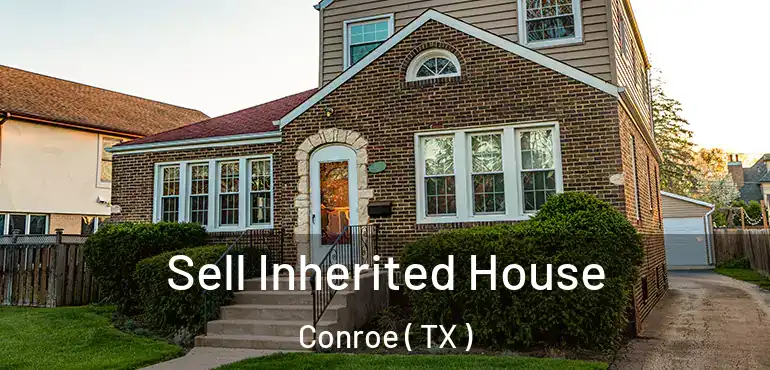 Sell Inherited House Conroe ( TX )