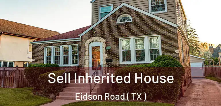  Sell Inherited House Eidson Road ( TX )