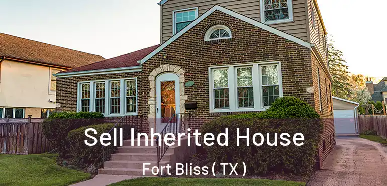  Sell Inherited House Fort Bliss ( TX )