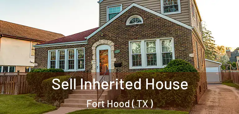  Sell Inherited House Fort Hood ( TX )