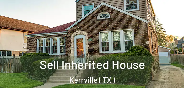  Sell Inherited House Kerrville ( TX )