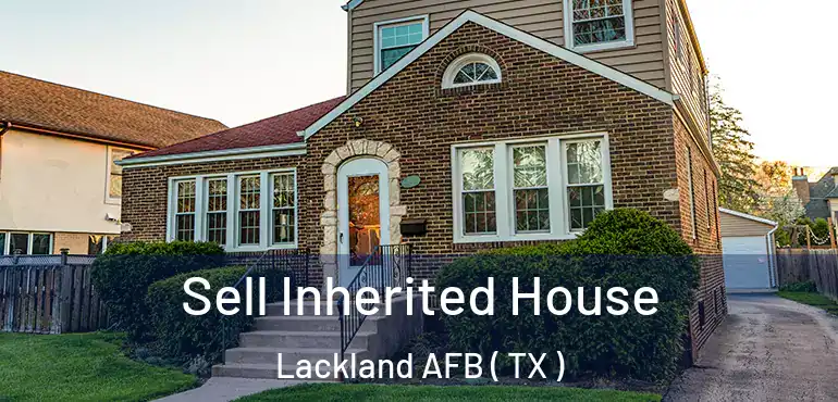  Sell Inherited House Lackland AFB ( TX )