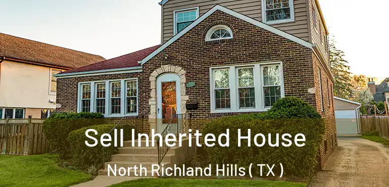  Sell Inherited House North Richland Hills ( TX )