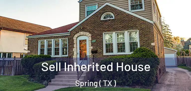  Sell Inherited House Spring ( TX )