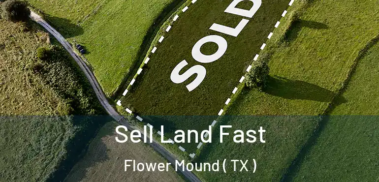  Sell Land Fast Flower Mound ( TX )