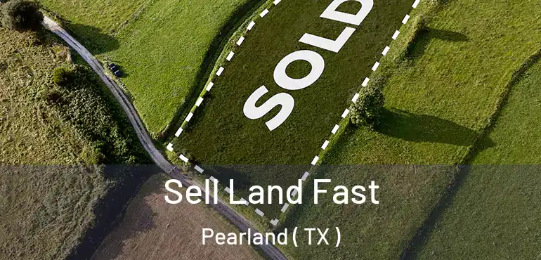  Sell Land Fast Pearland ( TX )