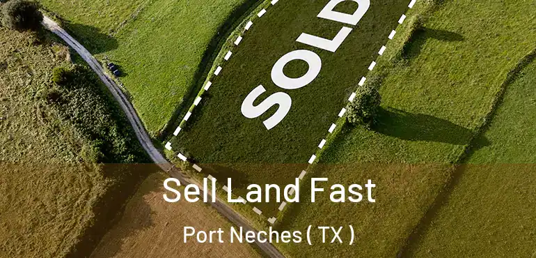  Sell Land Fast Port Neches ( TX )