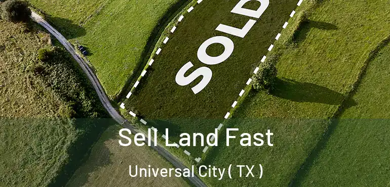  Sell Land Fast Universal City ( TX )