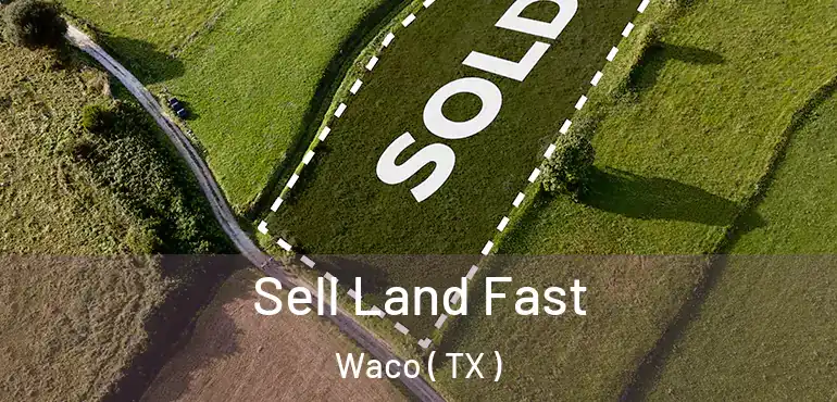  Sell Land Fast Waco ( TX )