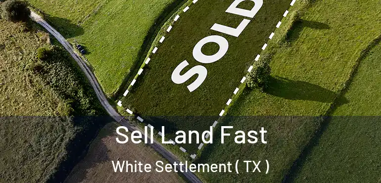  Sell Land Fast White Settlement ( TX )