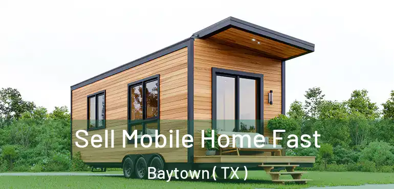  Sell Mobile Home Fast Baytown ( TX )
