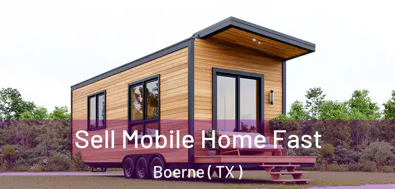  Sell Mobile Home Fast Boerne ( TX )