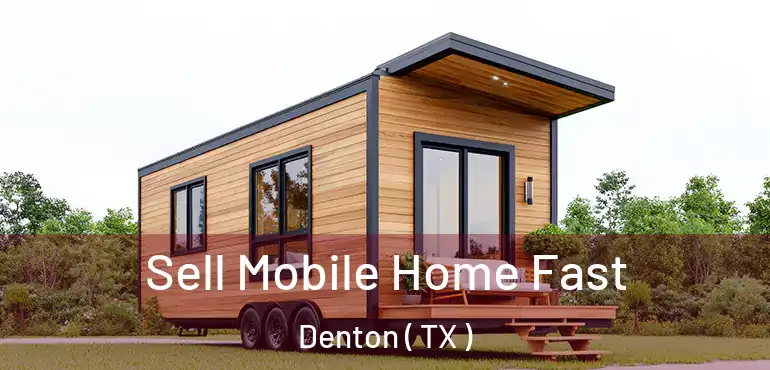  Sell Mobile Home Fast Denton ( TX )