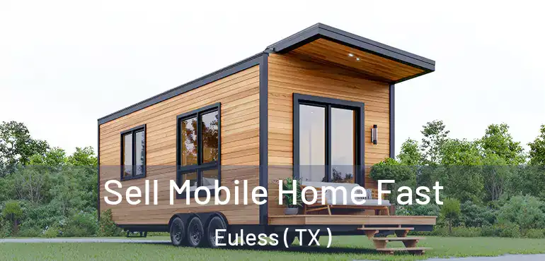  Sell Mobile Home Fast Euless ( TX )