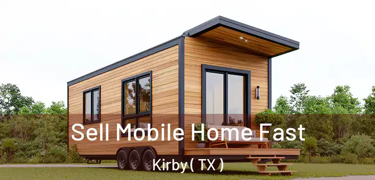  Sell Mobile Home Fast Kirby ( TX )