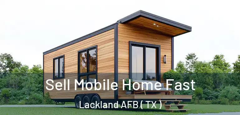  Sell Mobile Home Fast Lackland AFB ( TX )