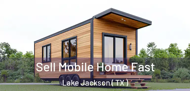  Sell Mobile Home Fast Lake Jackson ( TX )