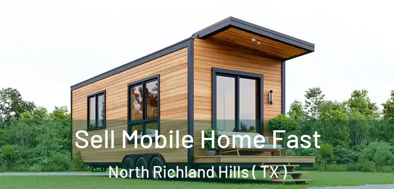  Sell Mobile Home Fast North Richland Hills ( TX )