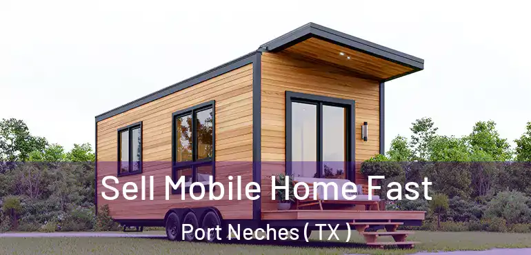  Sell Mobile Home Fast Port Neches ( TX )