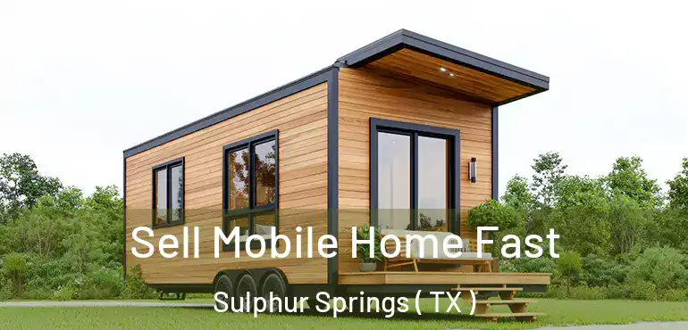  Sell Mobile Home Fast Sulphur Springs ( TX )