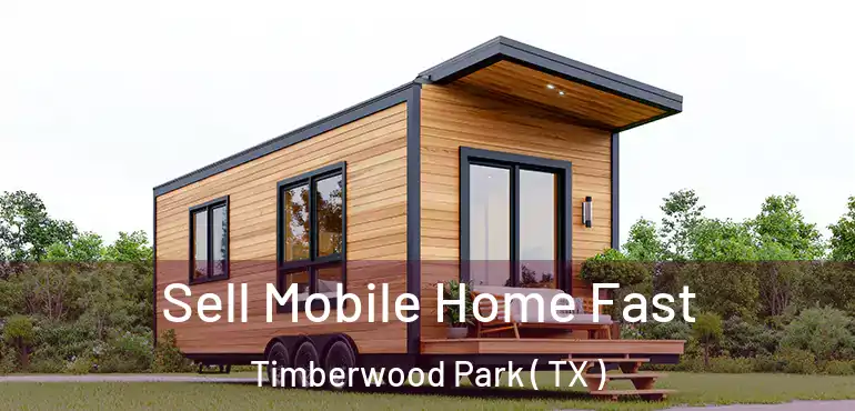  Sell Mobile Home Fast Timberwood Park ( TX )