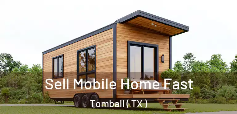  Sell Mobile Home Fast Tomball ( TX )