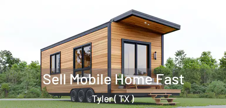  Sell Mobile Home Fast Tyler ( TX )