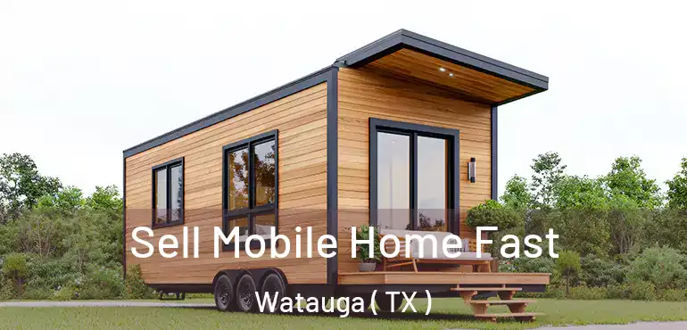  Sell Mobile Home Fast Watauga ( TX )