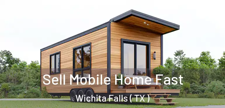  Sell Mobile Home Fast Wichita Falls ( TX )
