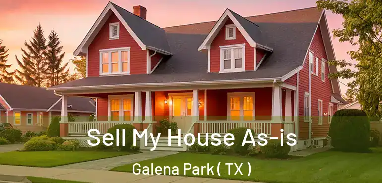  Sell My House As-is Galena Park ( TX )