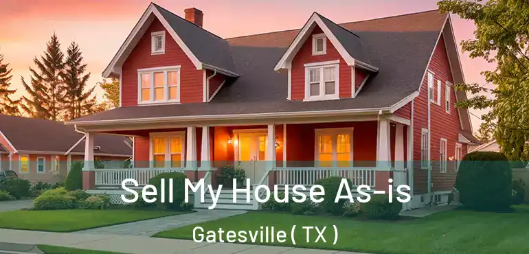  Sell My House As-is Gatesville ( TX )
