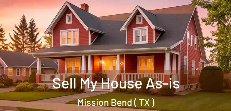  Sell My House As-is Mission Bend ( TX )