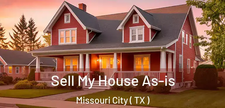  Sell My House As-is Missouri City ( TX )