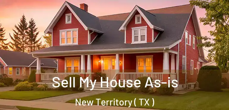  Sell My House As-is New Territory ( TX )