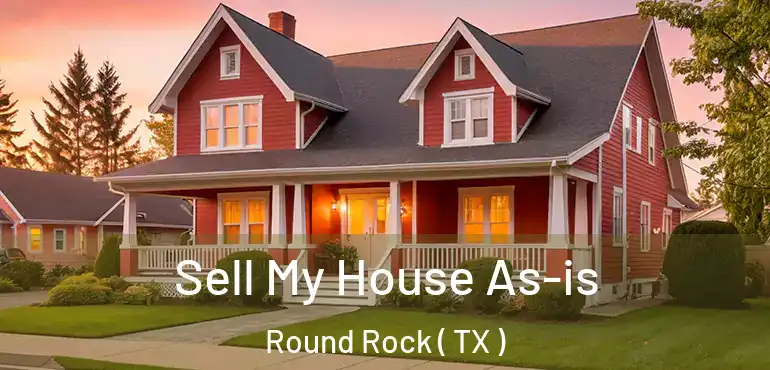  Sell My House As-is Round Rock ( TX )