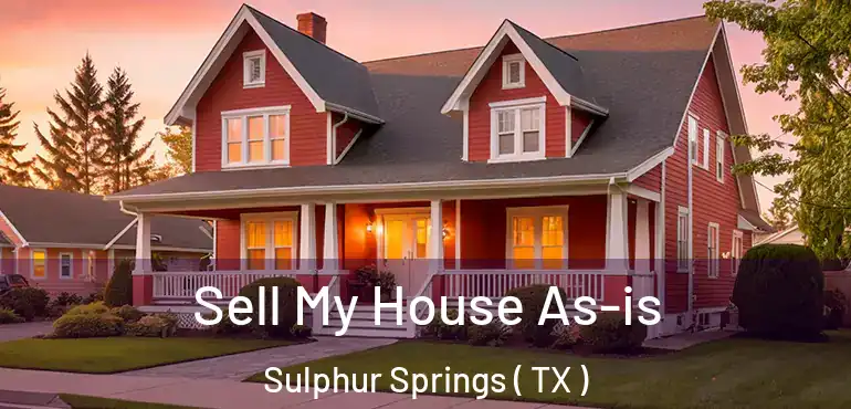  Sell My House As-is Sulphur Springs ( TX )