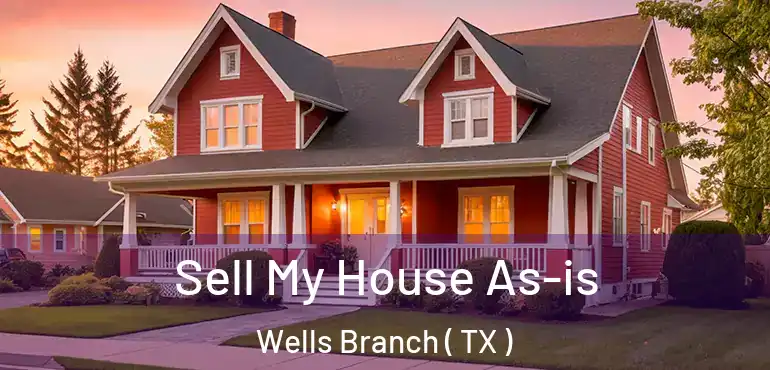  Sell My House As-is Wells Branch ( TX )