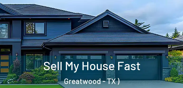  Sell My House Fast Greatwood - TX )