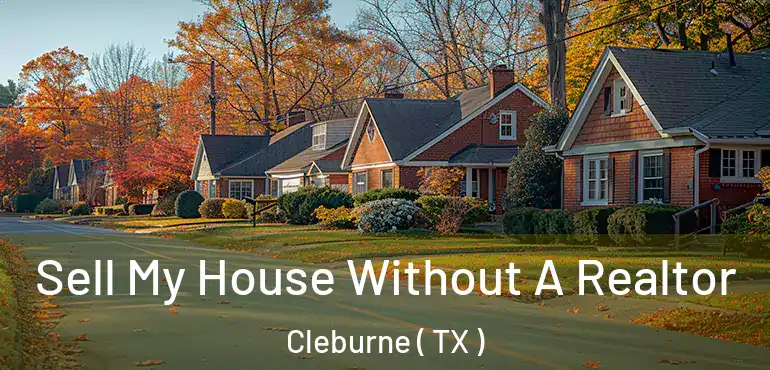  Sell My House Without A Realtor Cleburne ( TX )