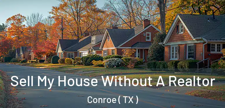  Sell My House Without A Realtor Conroe ( TX )