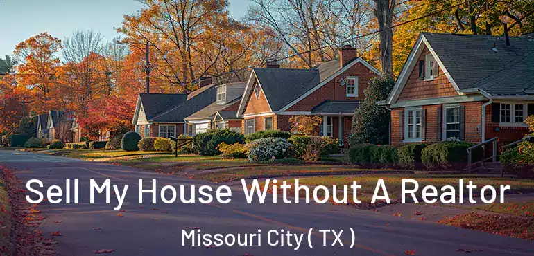  Sell My House Without A Realtor Missouri City ( TX )